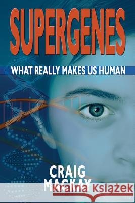 Supergenes: What Really Makes Us Human Craig Mackay 9781847993922