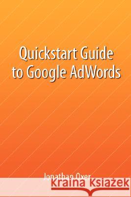 Quickstart Guide To Google AdWords Jonathan Oxer 9781847996497