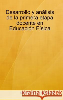 Desarrollo Y Analisis De La Primera Etapa Docente En Educacion Fisica Urbano Poo de la Granda 9781847996572 Lulu.com