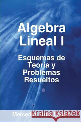 Algebra Lineal I - Esquemas de Teoría y Problemas Resueltos Orús Lacort, Mercedes 9781847996862
