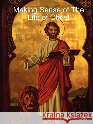 Making Sense of The Life of Christ Dr Kristina Howells 9781847997005