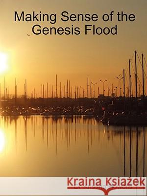 Making Sense of the Genesis Flood Kristina Howells 9781847997050 Lulu.com