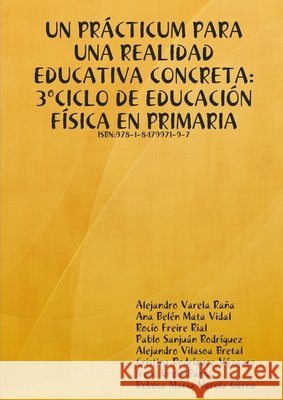 Un Prácticum Para Una Realidad Educativa Concreta: 3°ciclo de Educación Física En Primaria Varela Raña, Alejandro, Mata Vidal, Ana Belén, Freire Rial, Rocío 9781847997197 Lulu Press