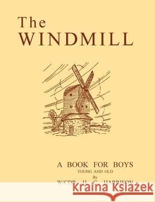 The Windmill, a book for boys young and old Harrison, Herbert 9781847998446 Lulu Press