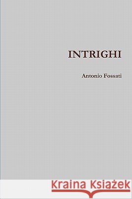 Intrighi Antonio Fossati 9781847998569 Lulu.com