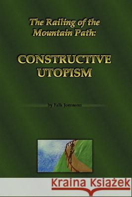 The Railing of the Mountain Path: Constructive Utopism Falk Joensson 9781847998705 Lulu.com