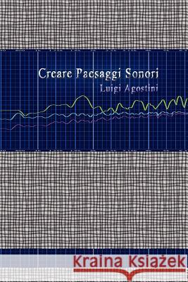 Creare Paesaggi Sonori Luigi Agostini 9781847998996