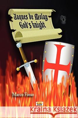 Jaques De Molay - God's Knight MARCO FOSSO 9781847999283 Lulu.com