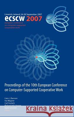 Ecscw 2007: Proceedings of the 10th European Conference on Computer-Supported Cooperative Work, Limerick, Ireland, 24-28 September Bannon, Liam J. 9781848000308 Springer
