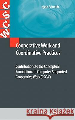 Cooperative Work and Coordinative Practices: Contributions to the Conceptual Foundations of Computer-Supported Cooperative Work (CSCW) Kjeld Schmidt 9781848000674