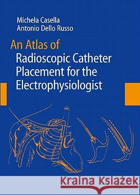 An Atlas of Radioscopic Catheter Placement for the Electrophysiologist Michela Casella Antonio Dell 9781848002265 Springer