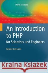 An Introduction to PHP for Scientists and Engineers: Beyond JavaScript Brooks, David R. 9781848002364 SPRINGER-VERLAG LONDON LTD