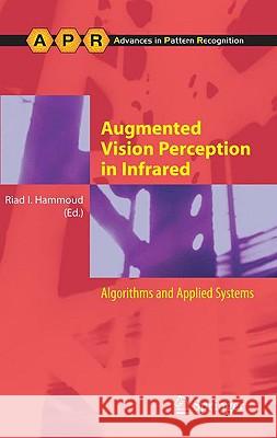 Augmented Vision Perception in Infrared: Algorithms and Applied Systems Riad I. Hammoud 9781848002760 Springer London Ltd