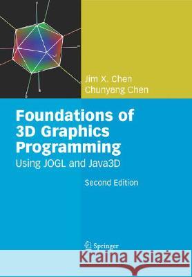 Foundations of 3D Graphics Programming: Using Jogl and Java3d Chen, Jim X. 9781848002838 Springer