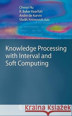 Knowledge Processing with Interval and Soft Computing Chenyi Hu R. Bake Andre D 9781848003255 Springer