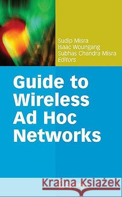 Guide to Wireless Ad Hoc Networks Sudip Misra Isaac Woungang Subhas Chandra Misra 9781848003279