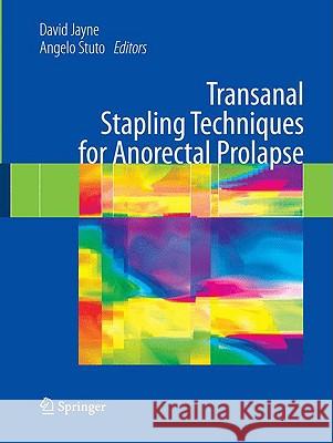Transanal Stapling Techniques for Anorectal Prolapse David Jayne Angelo Stuto 9781848009042 Springer