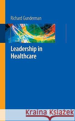 Leadership in Healthcare Richard B. Gunderman 9781848009424 Springer