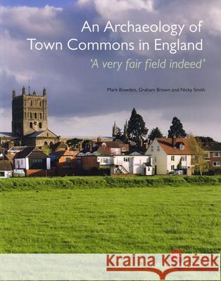 Archaeology of Town Commons in England: 'A Very Fair Field Indeed' Bowden, Mark 9781848020351
