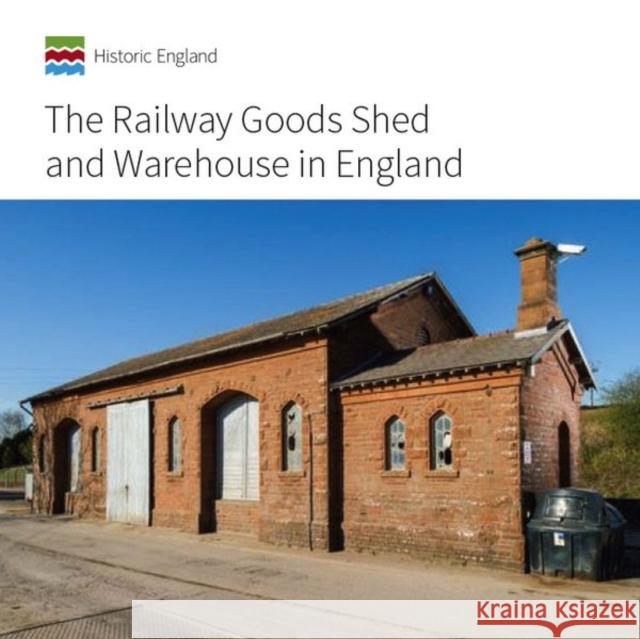 The Railway Goods Shed and Warehouse in England John Minnis 9781848023284 Historic England