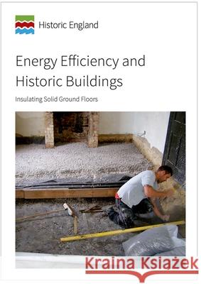 Energy Efficiency and Historic Buildings: Insulating Solid Ground Floors David Pickles   9781848024410 Historic England