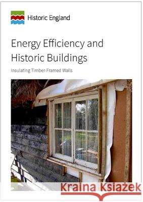 Energy Efficiency and Historic Buildings: Insulating Timber-Framed Walls England, Historic 9781848024441 Historic England