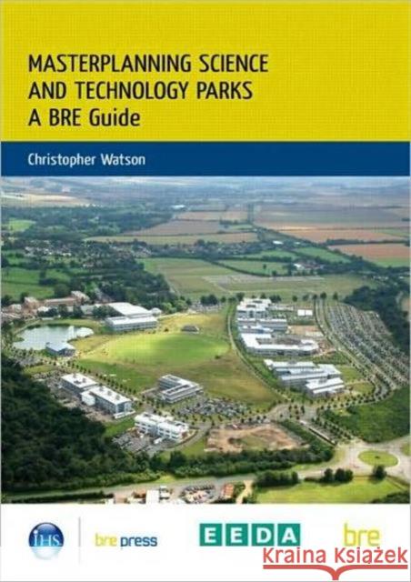 Masterplanning Science and Technology Parks: A BRE Guide (BR 505) Christopher Watson 9781848061088