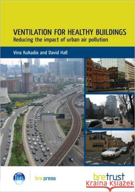 Ventilation for Healthy Buildings: Reducing the Impact of Urban Air Pollution Vina Kukadia 9781848061477 IHS BRE Press