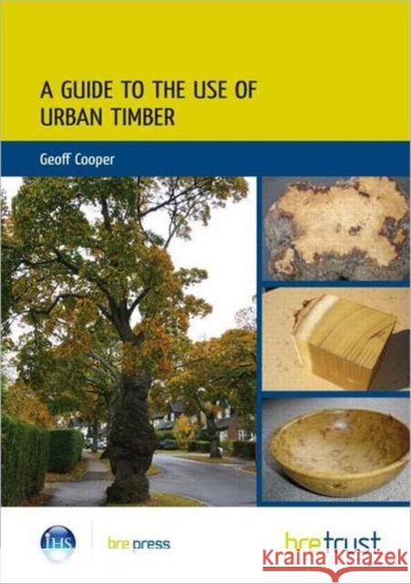 A Guide to the Use of Urban Timber Geoff Cooper 9781848062306