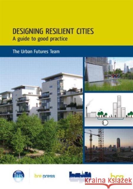Designing Resilient Cities: A Guide to Good Practice: (EP 103) D. Rachel Lombardi, Joanne Leach, Chris Rogers 9781848062535