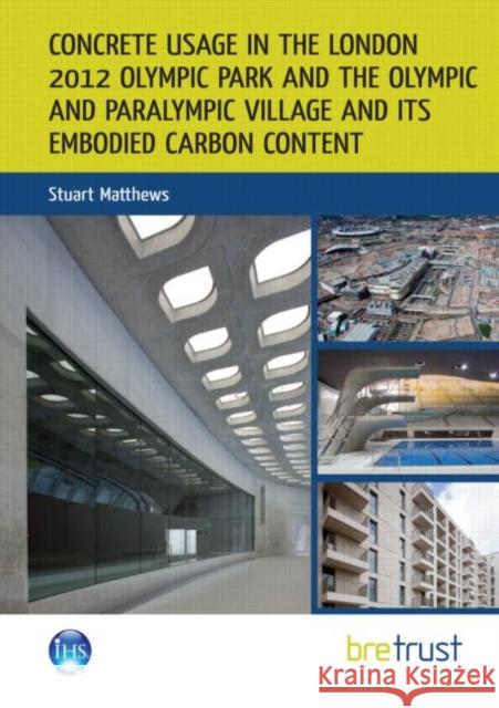Concrete Usage in the London 2012 Olympic Park and the Olympic and Paralympic Village and its Embodied Carbon Content Stuart Matthews 9781848062894