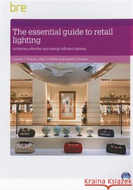 The Essential Guide to Retail Lighting: Achieving Effective and Energy-Efficient Lighting Cosmin Ticleanu, Paul Littlefair, Gareth Howlett 9781848063228 IHS BRE Press