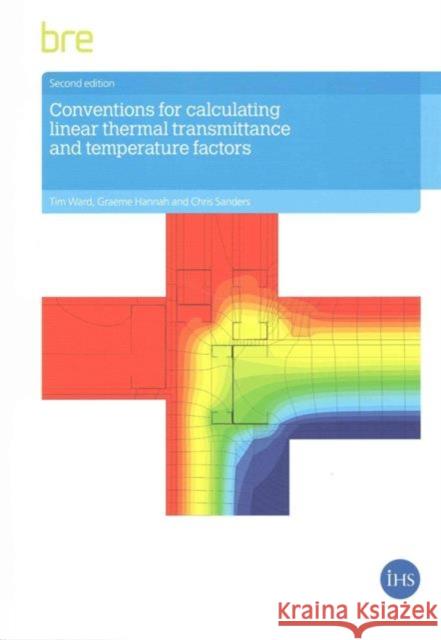 Conventions for Calculating Linear Thermal Transmittance and Temperature Factors: (BR 497) Tim Ward, Graeme Hannah, Chris Sanders 9781848064409 IHS BRE Press