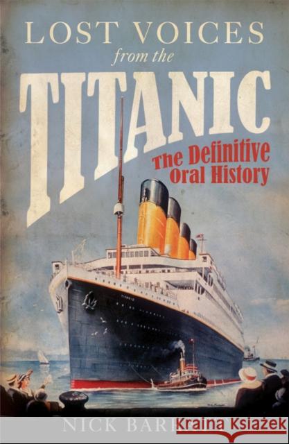 Lost Voices from the Titanic : The Definitive Oral History Nick Barratt 9781848091511