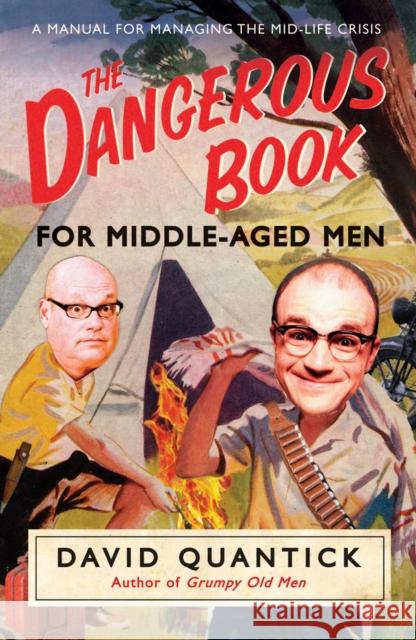 The Dangerous Book for Middle-Aged Men : A Manual for Managing Mid-Life Crisis David Quantick 9781848092013 0