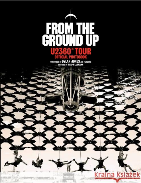 From The Ground Up: U2 360° Tour Official Photobook Dylan Jones 9781848093683 Preface Publishing