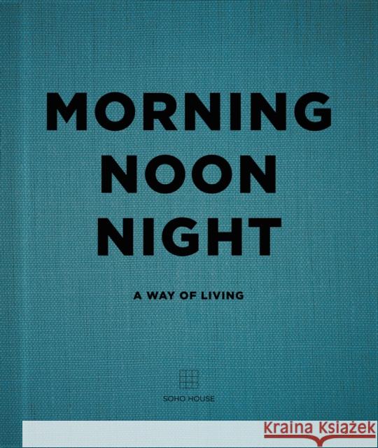 Morning, Noon, Night: A Way of Living Soho house  9781848094789 Cornerstone