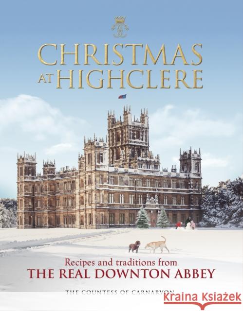 Christmas at Highclere: Recipes and traditions from the real Downton Abbey The Countess of Carnarvon 9781848095229