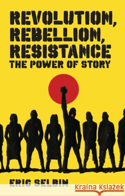 Revolution, Rebellion, Resistance: The Power of Story Selbin, Professor Eric 9781848130166