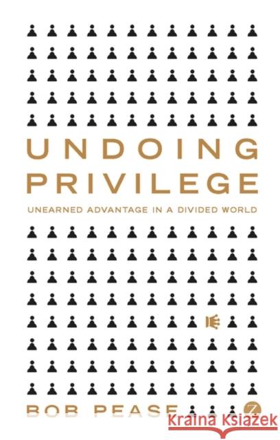 Undoing Privilege: Unearned Advantage in a Divided World Pease, Professor Bob 9781848130289 Zed Books