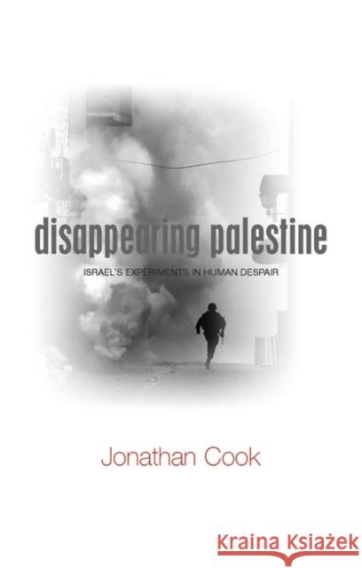 Disappearing Palestine: Israel's Experiments in Human Despair Cook, Jonathan 9781848130319