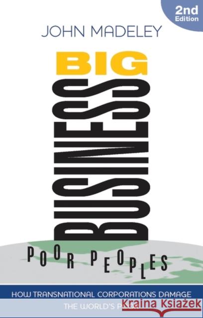 Big Business, Poor Peoples: How Transnational Corporations Damage the World's Poor Madeley, John 9781848130333 0