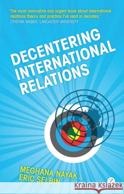 Decentering International Relations Meghana Nayak Eric Selbin 9781848132382