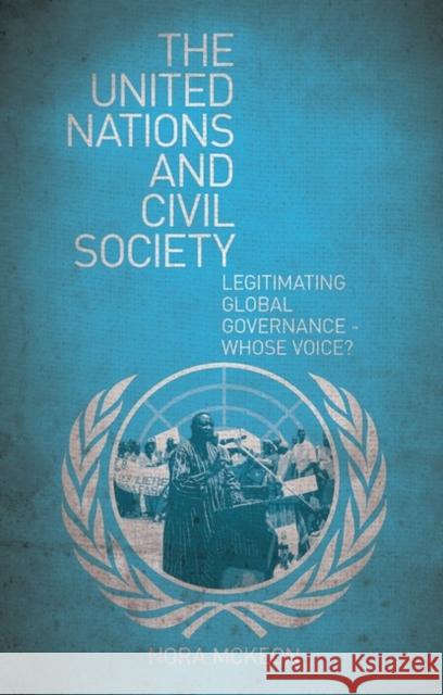 The United Nations and Civil Society: Legitimating Global Governance - Whose Voice? McKeon, Nora 9781848132740 0