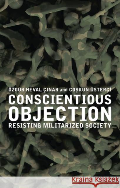 Conscientious Objection: Resisting Militarized Society Cynthia Cockburn, Özgür Heval Çınar, Coşkun Üsterci 9781848132771 Bloomsbury Publishing PLC