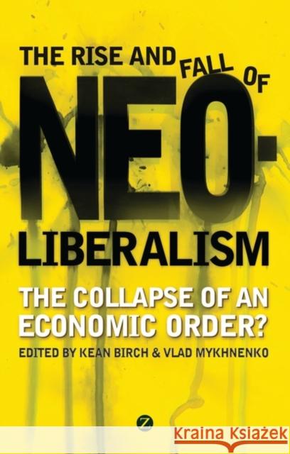 The Rise and Fall of Neoliberalism: The Collapse of an Economic Order? Bebbington, Tony 9781848133495 0