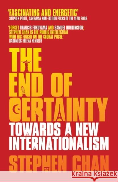 The End of Certainty: Towards a New Internationalism Professor Stephen Chan 9781848134027
