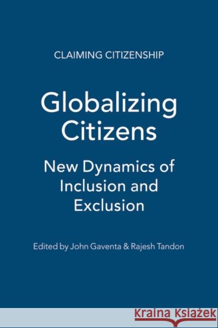 Globalizing Citizens: New Dynamics of Inclusion and Exclusion Marjorie Mayo, Melissa Leach, Angela Alonso, Rajesh Tandon, Ian Scoones, Saturnino M. Borras, Jr., Steven Robins, Peter  9781848134713