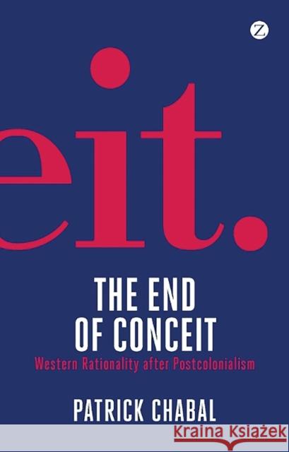 The End of Conceit: Western Rationality after Postcolonialism Patrick Chabal 9781848135574 Bloomsbury Publishing PLC