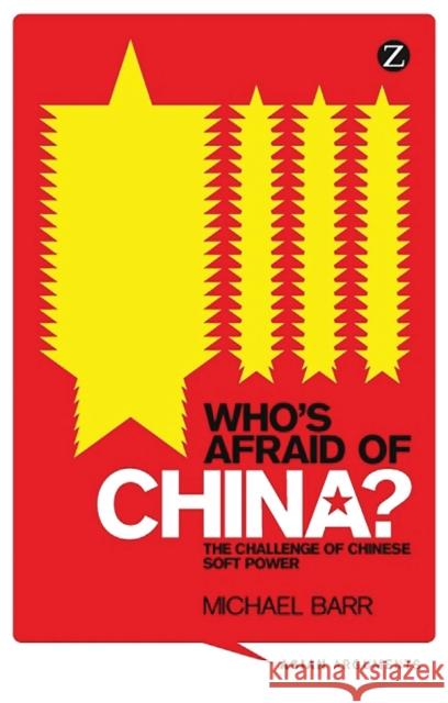 Who's Afraid of China?: The Challenge of Chinese Soft Power Doctor Michael Barr 9781848135895 Bloomsbury Publishing PLC